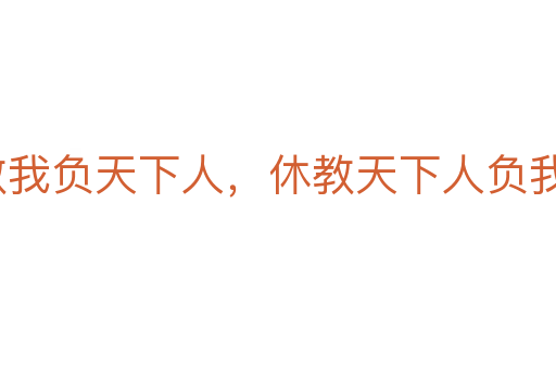 宁教我负天下人,休教天下人负我